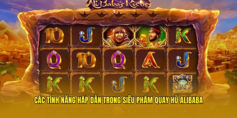 Nổ Hũ Alibaba - Siêu Phẩm Đổi Thưởng Đình Đám Nhất 2025 2 Các tính năng hấp dẫn trong siêu phẩm quay hũ Alibaba