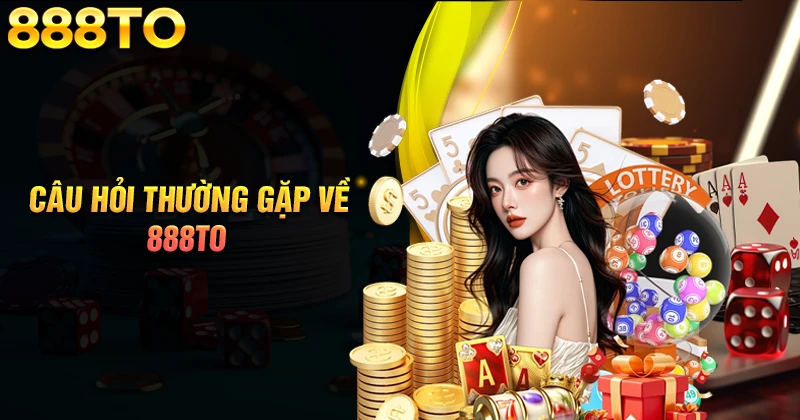 888TO - Sân chơi cá cược trực tuyến hàng đầu Việt Nam 2 Giải đáp mọi thắc mắc của cược thủ tại 888TO