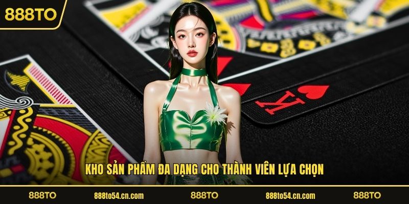888TO - Nền Tảng Giải Trí Trực Tuyến Uy Tín Số 1 2 Kho sản phẩm đa dạng cho thành viên lựa chọn