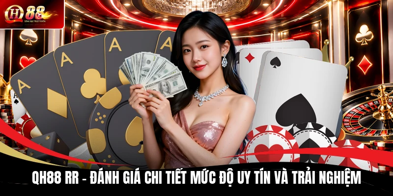 QH88 RR - Đánh Giá Chi Tiết Mức Độ Uy Tín Và Trải Nghiệm