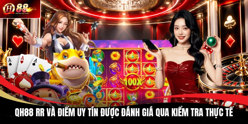 QH88 RR và điểm uy tín được đánh giá qua kiểm tra thực tế