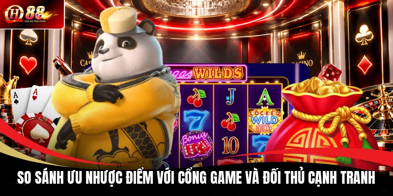 So sánh ưu nhược điểm với cổng game và đối thủ cạnh tranh